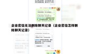 企业密信无法删除聊天记录（企业密信怎样删除聊天记录）