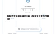 能加密微信聊天吗安全吗（微信有没有加密聊天）