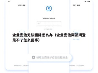 企业密信无法删除怎么办（企业密信突然间登录不了怎么回事）