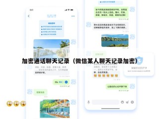 加密通话聊天记录（微信某人聊天记录加密）