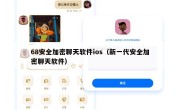 68安全加密聊天软件ios（新一代安全加密聊天软件）