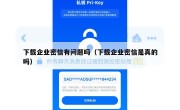 下载企业密信有问题吗（下载企业密信是真的吗）