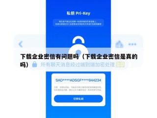 下载企业密信有问题吗（下载企业密信是真的吗）