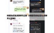 绿盾加密能看聊天记录（绿盾系统能监控到聊天记录嘛）