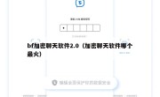 bf加密聊天软件2.0（加密聊天软件哪个最火）