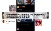 蝙蝠聊天软件可以搜索附近人吗（蝙蝠聊天软件可以搜索附近人吗安全吗）