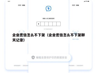 企业密信怎么不下架（企业密信怎么不下架聊天记录）
