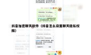 抖音加密聊天软件（抖音怎么设置聊天隐私权限）