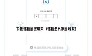 下载链信加密聊天（链信怎么添加好友）