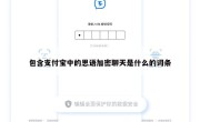 包含支付宝中的思语加密聊天是什么的词条