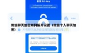 微信聊天加密如何解开设置（微信个人聊天加密）