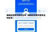 蝙蝠加密聊天群安全吗（蝙蝠加密聊天群安全吗知乎）