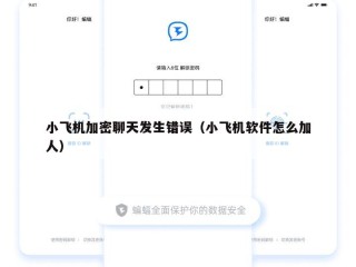 小飞机加密聊天发生错误（小飞机软件怎么加人）