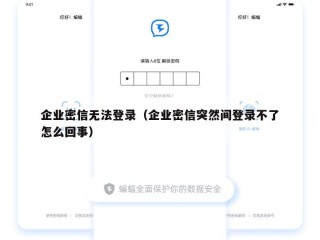 企业密信无法登录（企业密信突然间登录不了怎么回事）