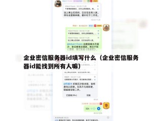 企业密信服务器id填写什么（企业密信服务器id能找到所有人嘛）