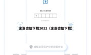 企业密信下载2022（企业密信下载）