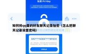 如何将qq里的好友聊天记录加密（怎么把聊天记录设置密码）