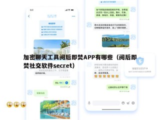 加密聊天工具阅后即焚APP有哪些（阅后即焚社交软件secret）