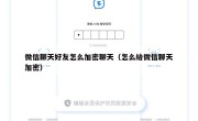 微信聊天好友怎么加密聊天（怎么给微信聊天加密）