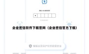 企业密信软件下载官网（企业密信官方下载）