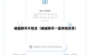 蝙蝠聊天不稳定（蝙蝠聊天一直网络异常）