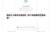 微信个人聊天记录加密（单个微信聊天记录加密）