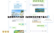 加密聊天与不加密（加密聊天软件哪个最火）