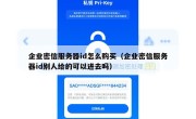 企业密信服务器id怎么购买（企业密信服务器id别人给的可以进去吗）