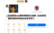 企业密信app兼职被骗怎么追回（企业密信兼职是真的吗投诉电话号码?）