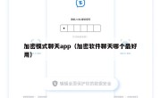 加密模式聊天app（加密软件聊天哪个最好用）