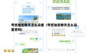 夸密加密聊天怎么设置（夸密加密聊天怎么设置密码）