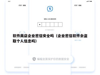 软件商店企业密信安全吗（企业密信软件会盗取个人信息吗）
