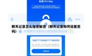 聊天记录怎么加密解密（聊天记录如何设置密码）
