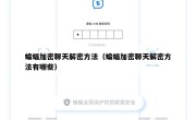 蝙蝠加密聊天解密方法（蝙蝠加密聊天解密方法有哪些）