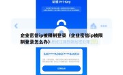 企业密信ip被限制登录（企业密信ip被限制登录怎么办）