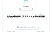 能加密码的聊天（有没有什么加密聊天软件）
