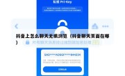 抖音上怎么聊天无痕浏览（抖音聊天页面在哪）