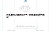 闺蜜之间的加密微信聊天（闺蜜之间的聊天密码）
