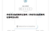 手机可以加密聊天记录吗（手机可以加密聊天记录吗怎么弄）