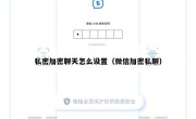 私密加密聊天怎么设置（微信加密私聊）