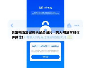 男生喝酒加密聊天记录图片（男人喝酒时和你聊微信）