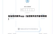 能加密的聊天app（加密聊天软件都有哪些）