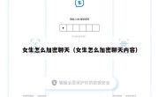 女生怎么加密聊天（女生怎么加密聊天内容）