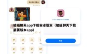 蝙蝠聊天app下载安卓版本（蝙蝠聊天下载最新版本app）