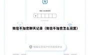 微信不加密聊天记录（微信不加密怎么设置）