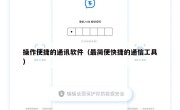 操作便捷的通讯软件（最简便快捷的通信工具）