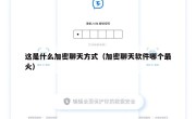 这是什么加密聊天方式（加密聊天软件哪个最火）