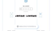 ai聊天加密（ai如何加密）