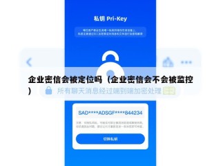 企业密信会被定位吗（企业密信会不会被监控）