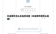 抖音聊天怎么去加密设置（抖音聊天框怎么隐藏）